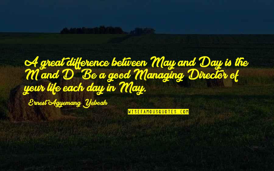 Live A Good Life Quotes By Ernest Agyemang Yeboah: A great difference between May and Day is