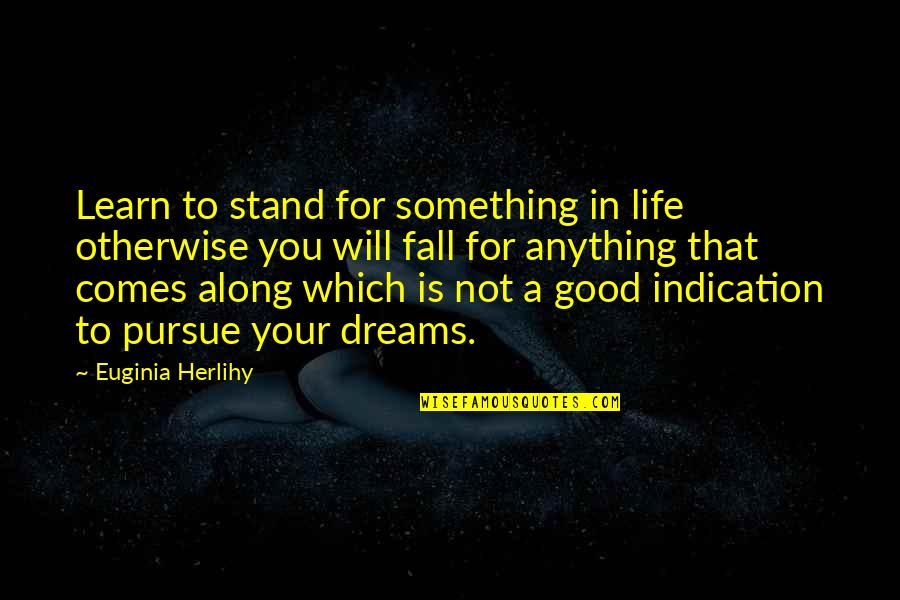 Live A Good Life Quotes By Euginia Herlihy: Learn to stand for something in life otherwise