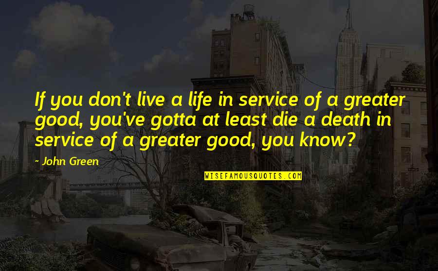 Live A Good Life Quotes By John Green: If you don't live a life in service