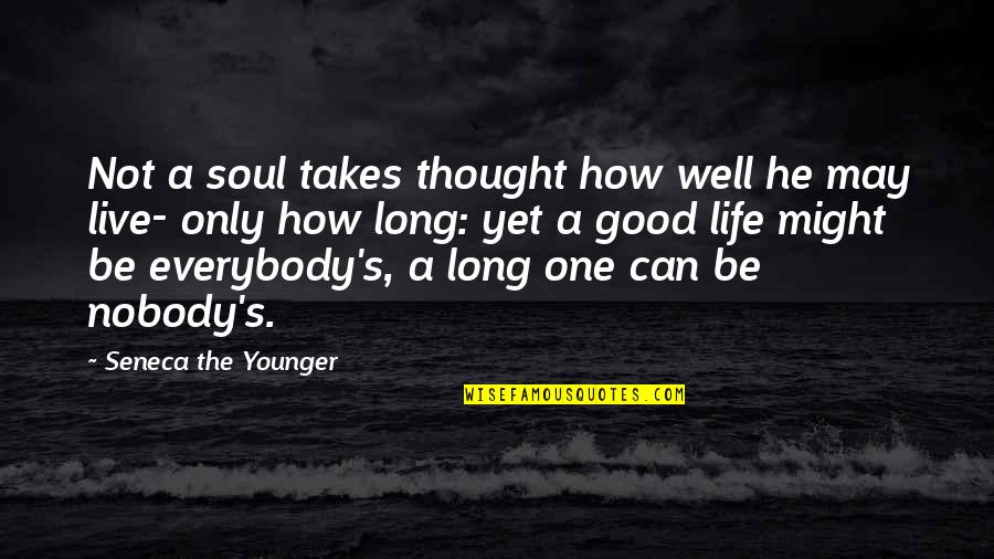 Live A Good Life Quotes By Seneca The Younger: Not a soul takes thought how well he