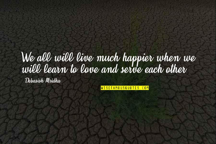 Live A Happier Life Quotes By Debasish Mridha: We all will live much happier when we