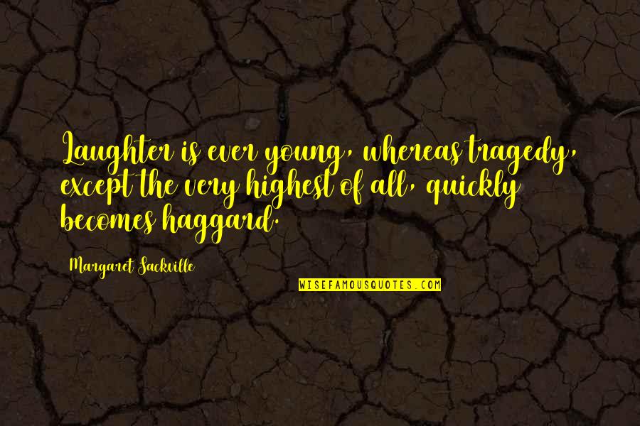 Live A Happier Life Quotes By Margaret Sackville: Laughter is ever young, whereas tragedy, except the