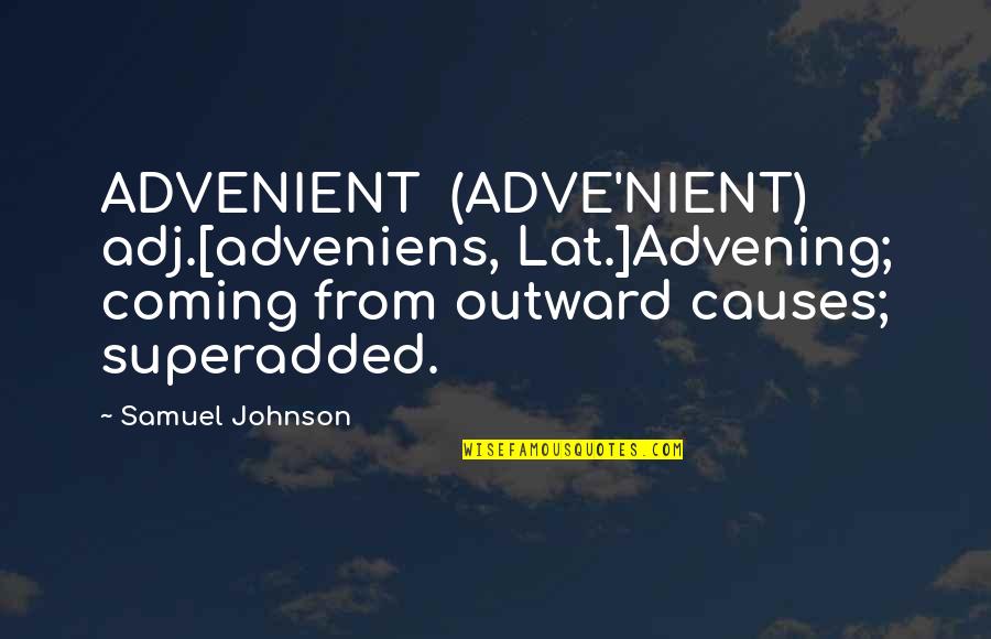 Live A Happier Life Quotes By Samuel Johnson: ADVENIENT (ADVE'NIENT) adj.[adveniens, Lat.]Advening; coming from outward causes;