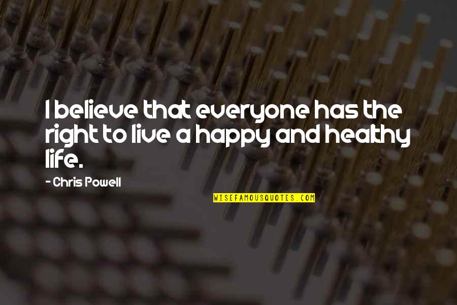 Live A Happy Life Quotes By Chris Powell: I believe that everyone has the right to