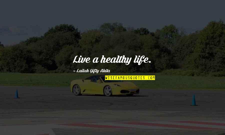 Live A Healthy Life Quotes By Lailah Gifty Akita: Live a healthy life.