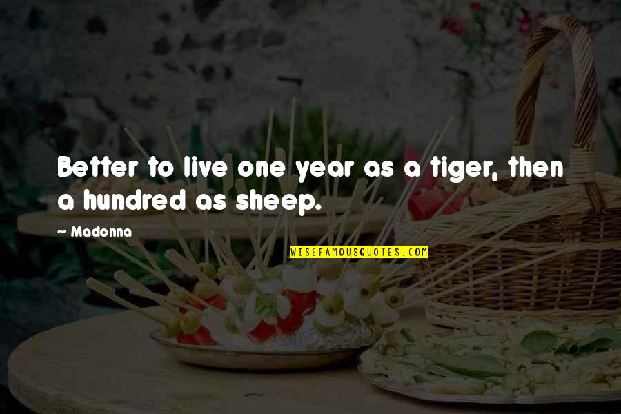 Live A Hundred Year's Quotes By Madonna: Better to live one year as a tiger,