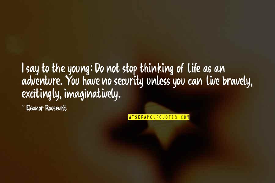 Live A Life Of Adventure Quotes By Eleanor Roosevelt: I say to the young: Do not stop