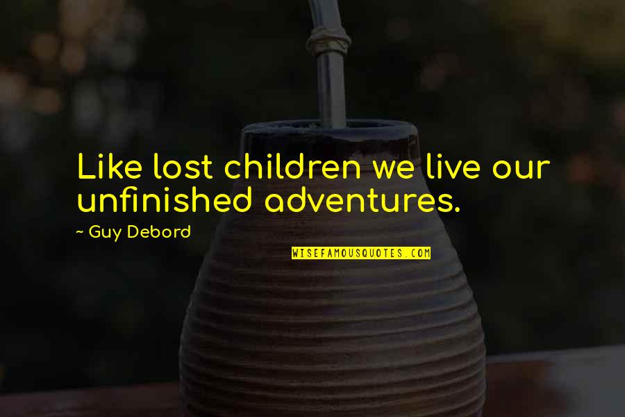 Live A Life Of Adventure Quotes By Guy Debord: Like lost children we live our unfinished adventures.