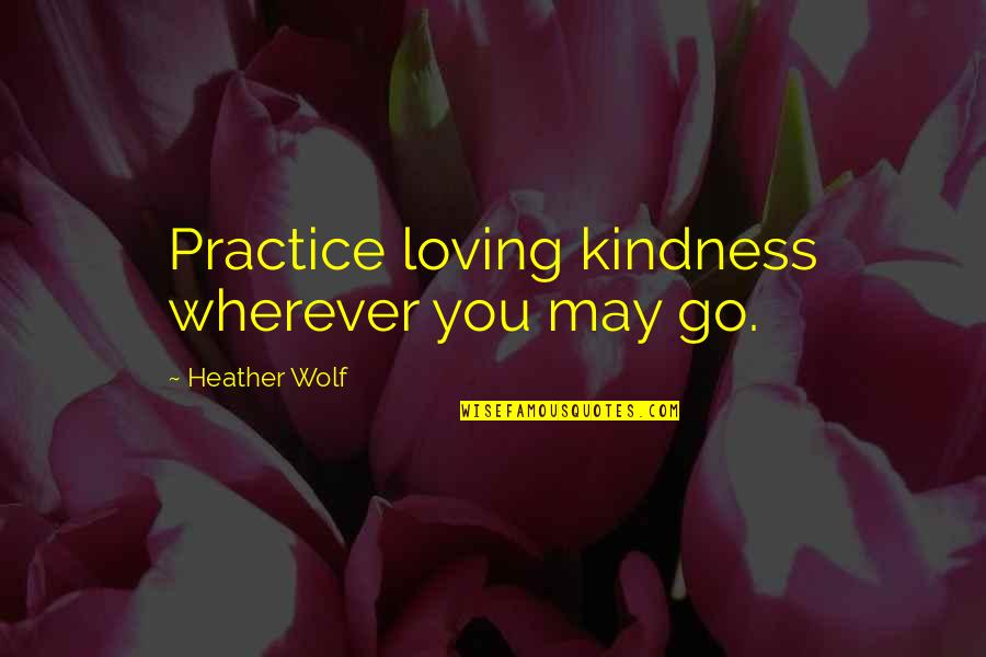 Live A Life Of Adventure Quotes By Heather Wolf: Practice loving kindness wherever you may go.