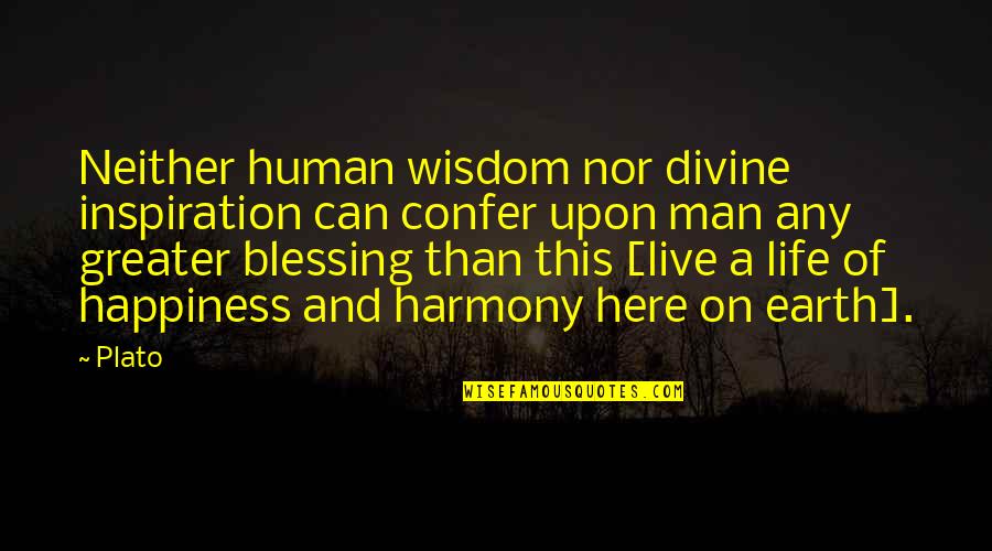 Live A Life Of Happiness Quotes By Plato: Neither human wisdom nor divine inspiration can confer