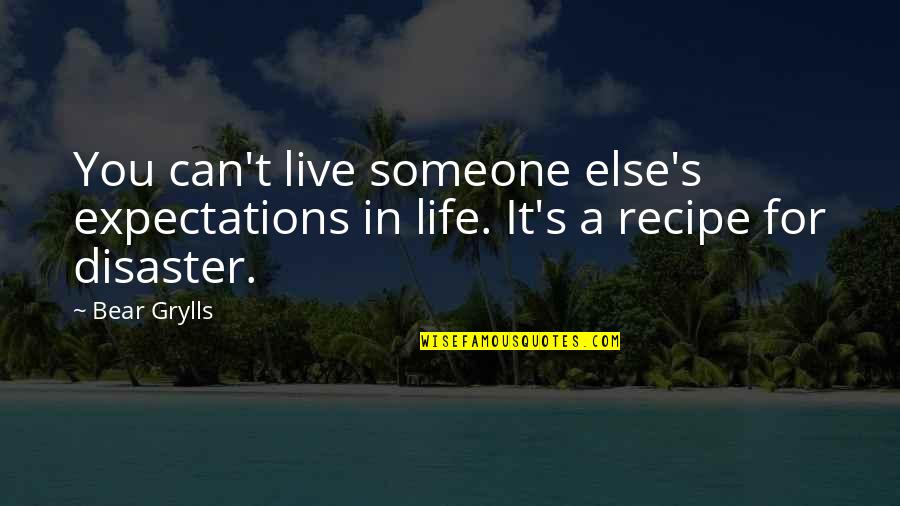 Live A Life Quotes By Bear Grylls: You can't live someone else's expectations in life.