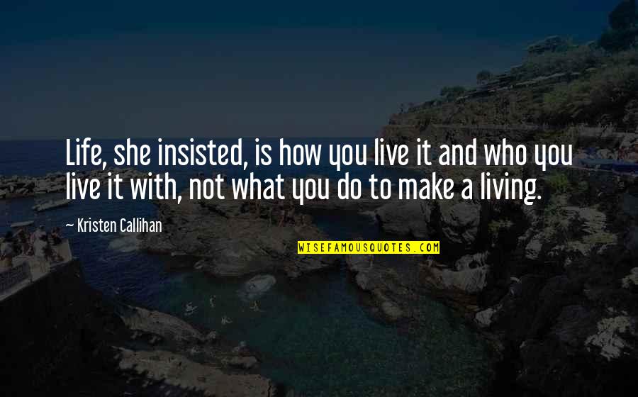 Live A Life Quotes By Kristen Callihan: Life, she insisted, is how you live it