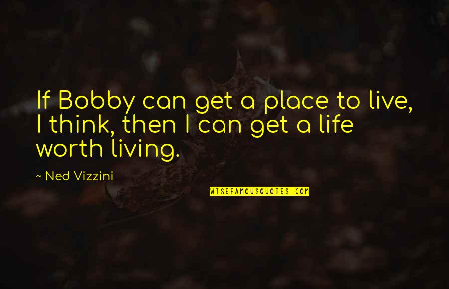 Live A Life Worth Living Quotes By Ned Vizzini: If Bobby can get a place to live,