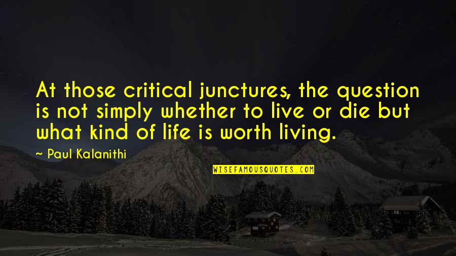 Live A Life Worth Living Quotes By Paul Kalanithi: At those critical junctures, the question is not