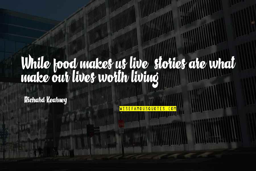 Live A Life Worth Living Quotes By Richard Kearney: While food makes us live, stories are what