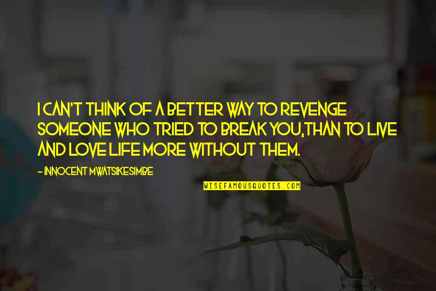 Live A Life You Love Quotes By Innocent Mwatsikesimbe: I can't think of a better way to Live A Life You Love Quotes By Innocent Mwatsikesimbe: I can't think of a better way to