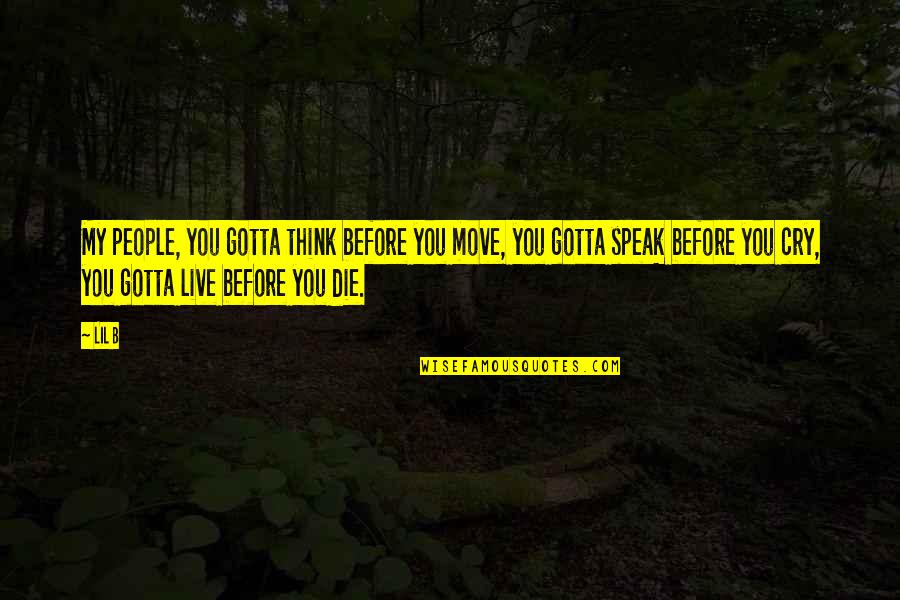 Live A Lil Quotes By Lil B: My people, you gotta think before you move,