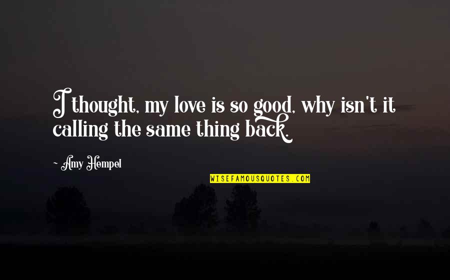 Live A Little Love A Lot Quotes By Amy Hempel: I thought, my love is so good, why