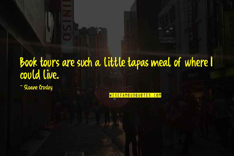 Live A Little More Quotes By Sloane Crosley: Book tours are such a little tapas meal