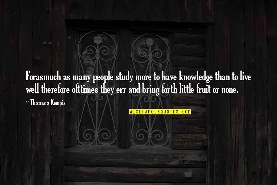 Live A Little More Quotes By Thomas A Kempis: Forasmuch as many people study more to have