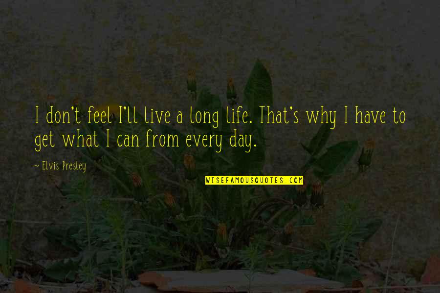 Live A Long Life Quotes By Elvis Presley: I don't feel I'll live a long life.