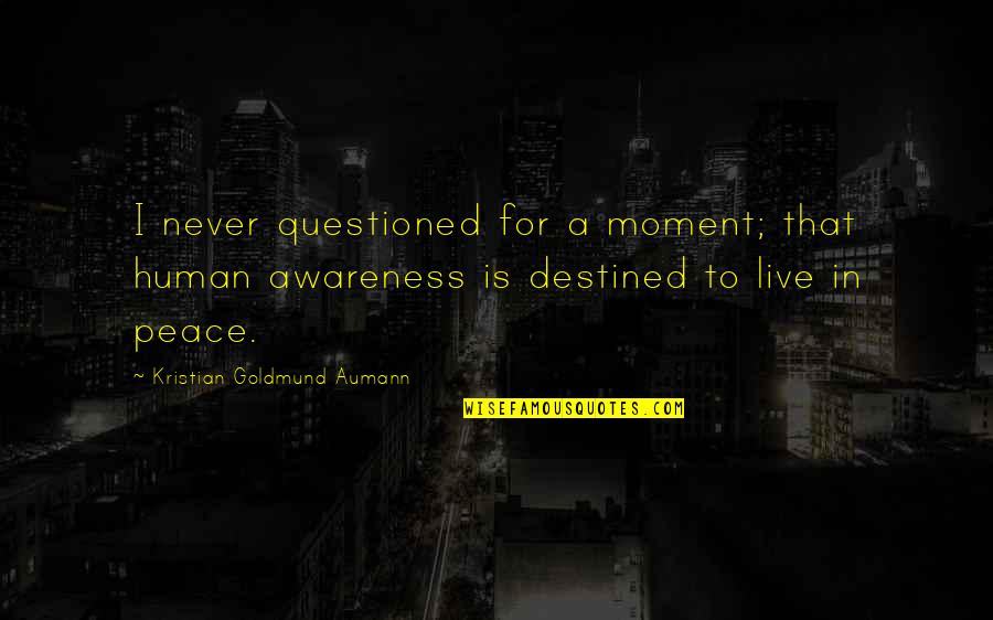 Live A Moment Quotes By Kristian Goldmund Aumann: I never questioned for a moment; that human