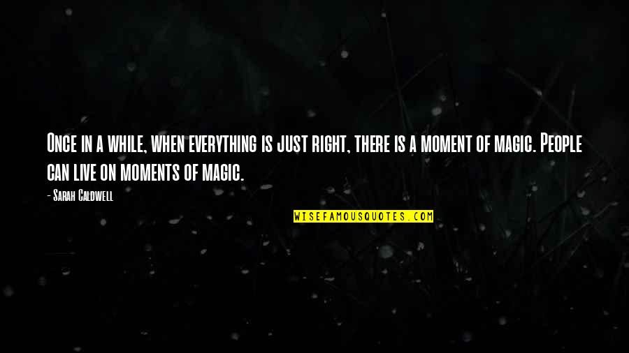 Live A Moment Quotes By Sarah Caldwell: Once in a while, when everything is just