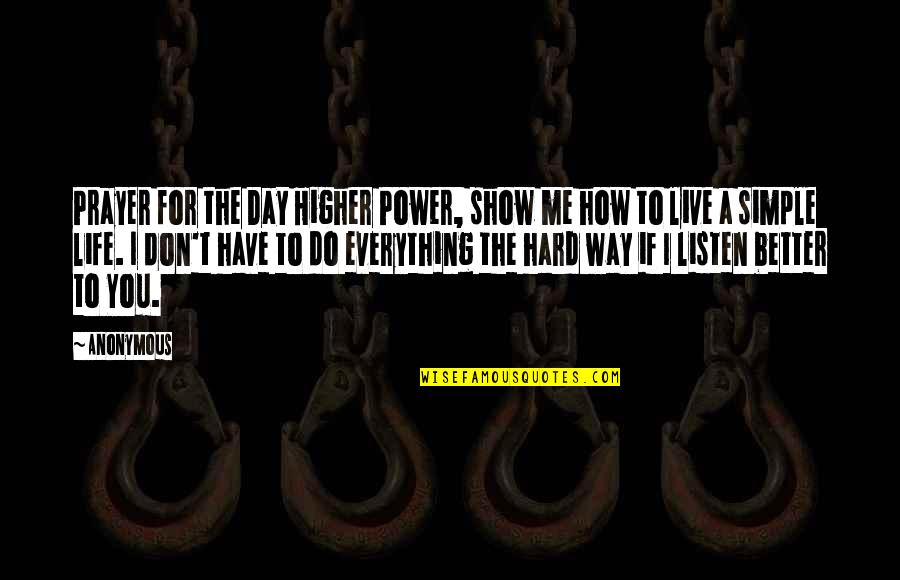 Live A Simple Life Quotes By Anonymous: Prayer for the Day Higher Power, show me