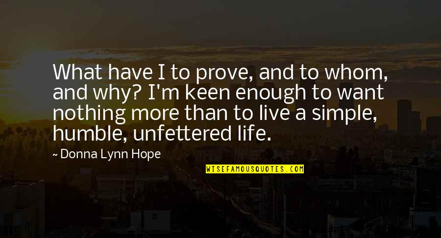 Live A Simple Life Quotes By Donna Lynn Hope: What have I to prove, and to whom,