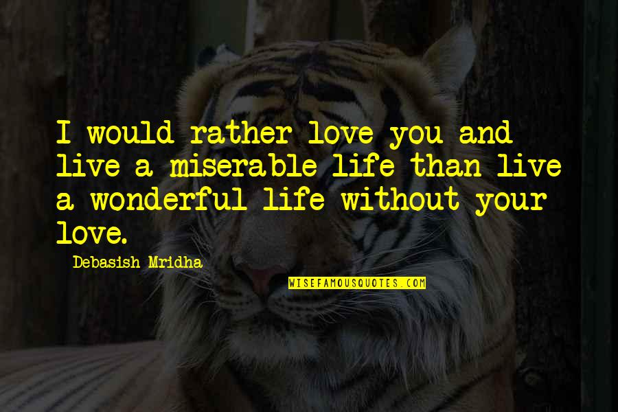 Live A Wonderful Life Quotes By Debasish Mridha: I would rather love you and live a Live A Wonderful Life Quotes By Debasish Mridha: I would rather love you and live a