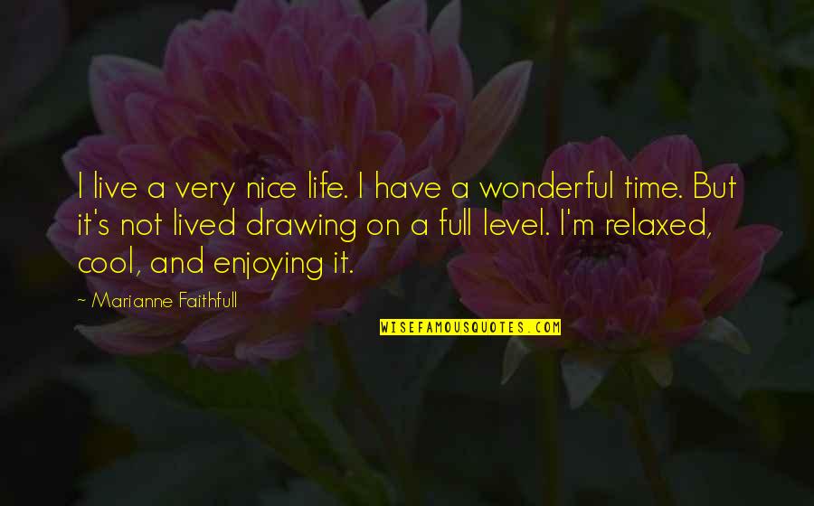 Live A Wonderful Life Quotes By Marianne Faithfull: I live a very nice life. I have Live A Wonderful Life Quotes By Marianne Faithfull: I live a very nice life. I have