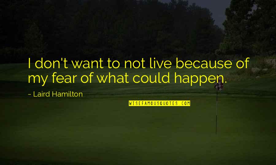 Live Adventure Quotes By Laird Hamilton: I don't want to not live because of Live Adventure Quotes By Laird Hamilton: I don't want to not live because of