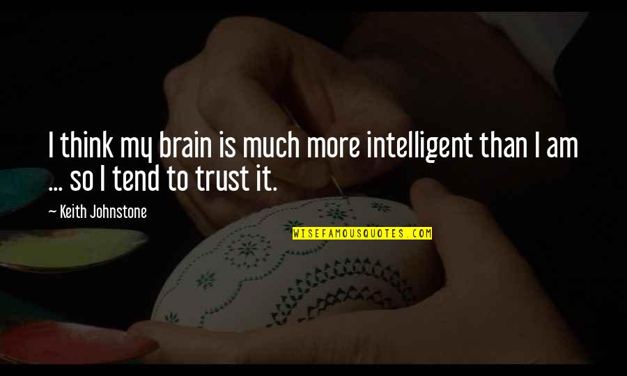 Live Adventurously Quotes By Keith Johnstone: I think my brain is much more intelligent