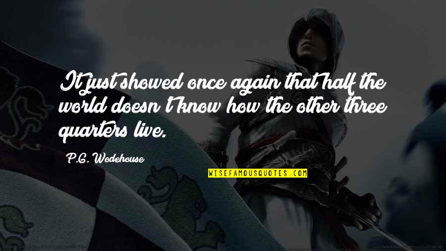 Live Again Quotes By P.G. Wodehouse: It just showed once again that half the Live Again Quotes By P.G. Wodehouse: It just showed once again that half the