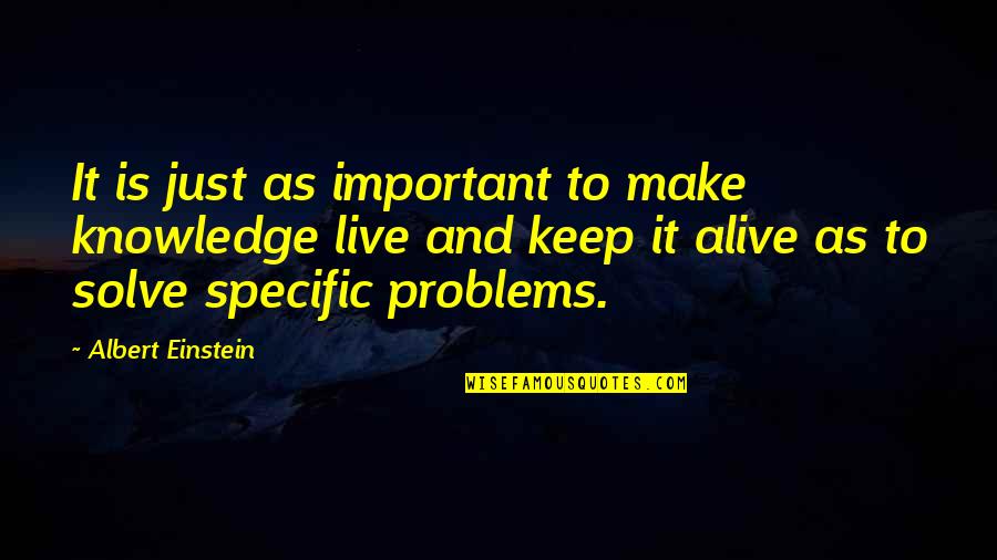 Live Alive Quotes By Albert Einstein: It is just as important to make knowledge Live Alive Quotes By Albert Einstein: It is just as important to make knowledge
