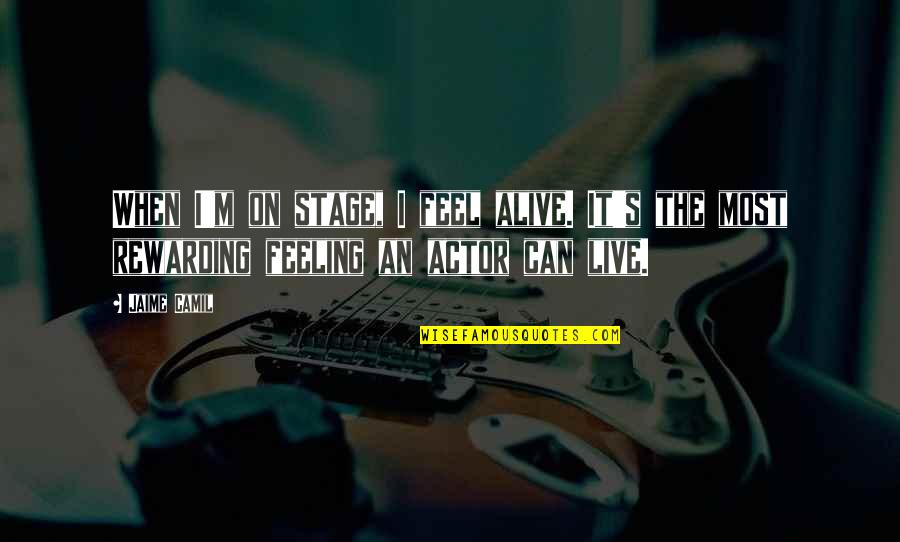 Live Alive Quotes By Jaime Camil: When I'm on stage, I feel alive. It's