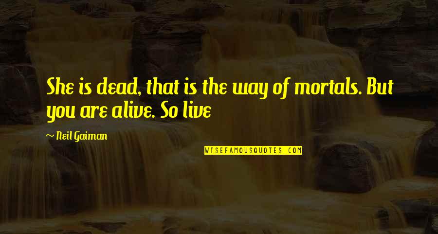 Live Alive Quotes By Neil Gaiman: She is dead, that is the way of