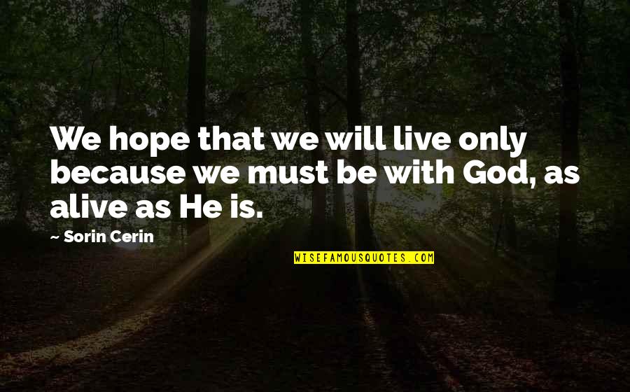 Live Alive Quotes By Sorin Cerin: We hope that we will live only because