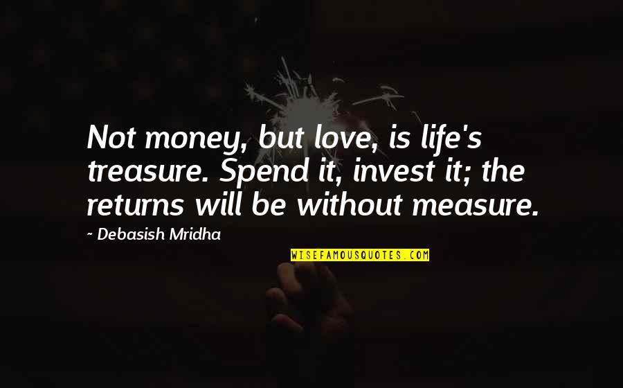 Live An Extraordinary Life Quotes By Debasish Mridha: Not money, but love, is life's treasure. Spend