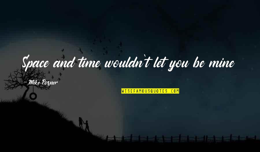 Live An Extraordinary Life Quotes By Mike Posner: Space and time wouldn't let you be mine