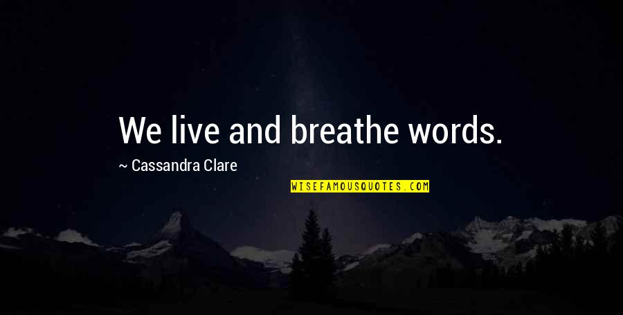 Live And Breathe Quotes By Cassandra Clare: We live and breathe words. Live And Breathe Quotes By Cassandra Clare: We live and breathe words.