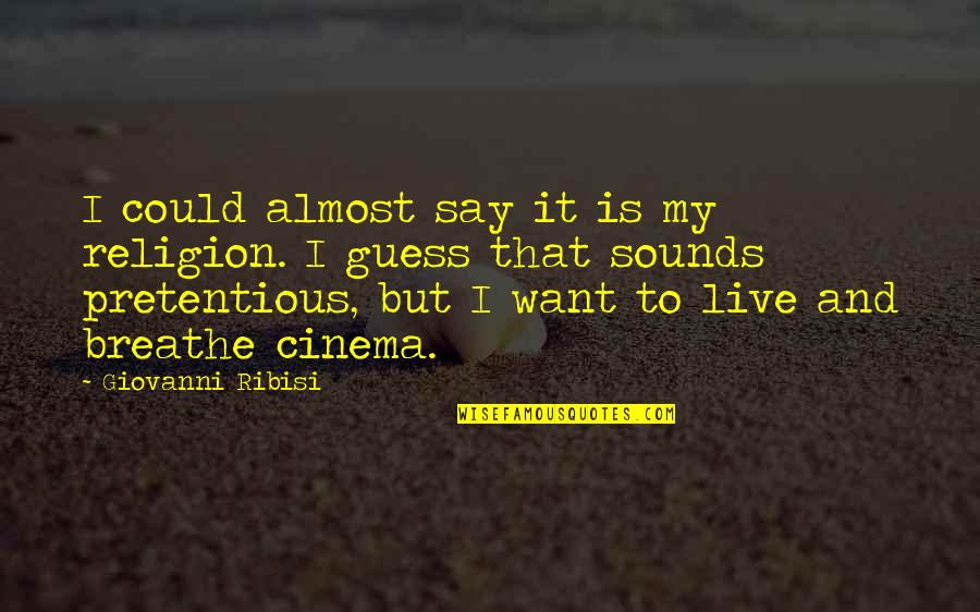 Live And Breathe Quotes By Giovanni Ribisi: I could almost say it is my religion. Live And Breathe Quotes By Giovanni Ribisi: I could almost say it is my religion.