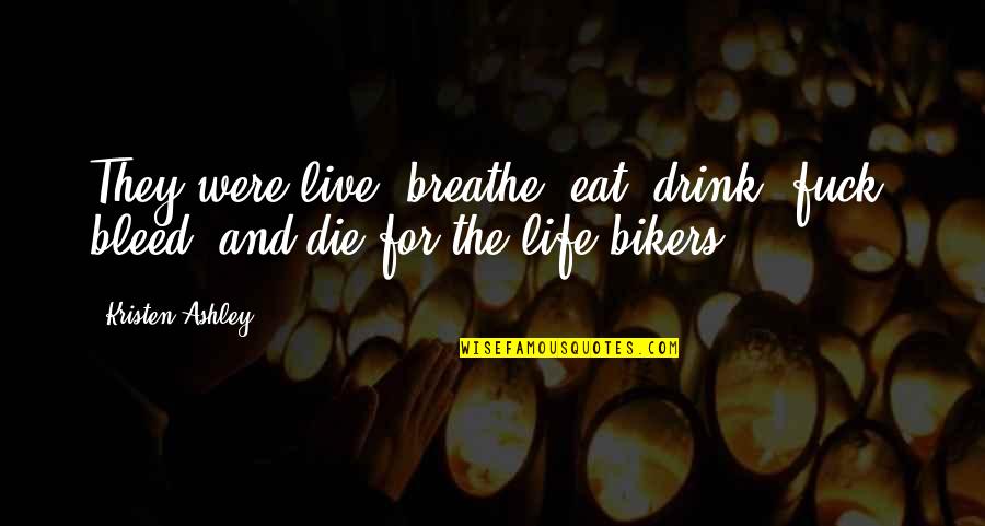 Live And Breathe Quotes By Kristen Ashley: They were live, breathe, eat, drink, fuck, bleed,