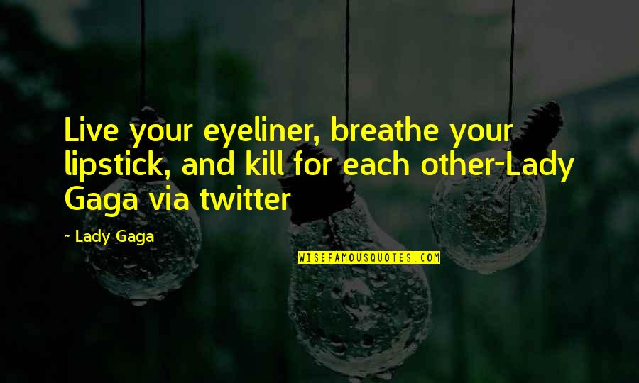 Live And Breathe Quotes By Lady Gaga: Live your eyeliner, breathe your lipstick, and kill Live And Breathe Quotes By Lady Gaga: Live your eyeliner, breathe your lipstick, and kill