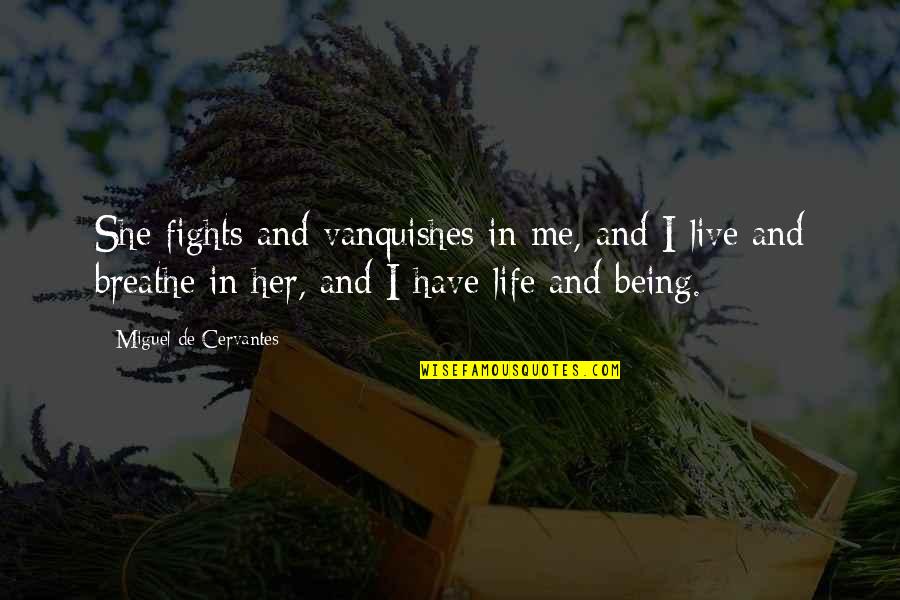 Live And Breathe Quotes By Miguel De Cervantes: She fights and vanquishes in me, and I Live And Breathe Quotes By Miguel De Cervantes: She fights and vanquishes in me, and I