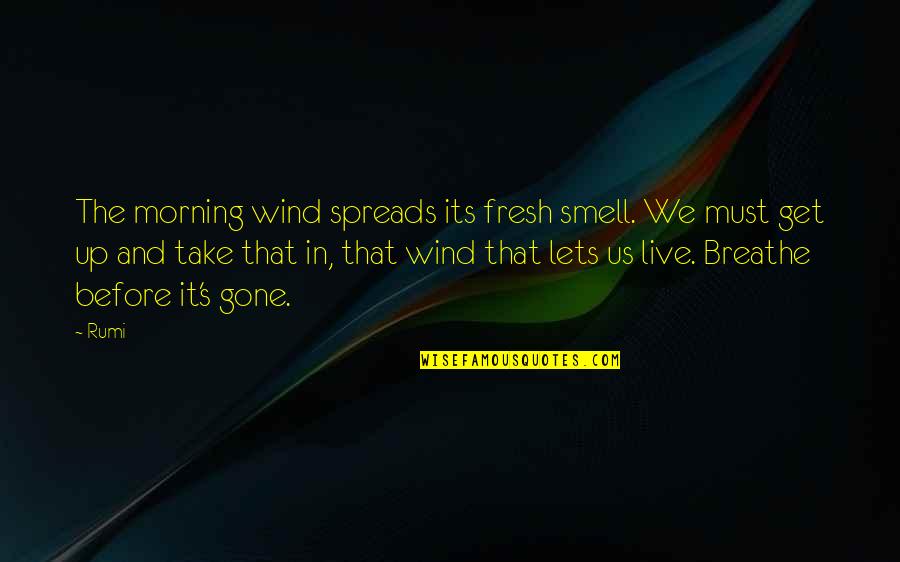 Live And Breathe Quotes By Rumi: The morning wind spreads its fresh smell. We Live And Breathe Quotes By Rumi: The morning wind spreads its fresh smell. We