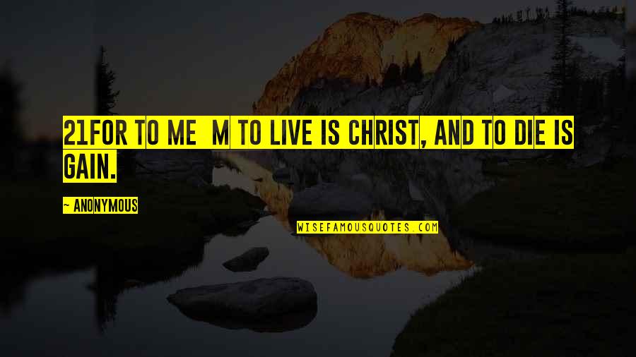 Live And Die Quotes By Anonymous: 21For to me m to live is Christ,