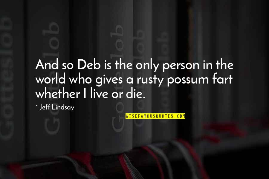 Live And Die Quotes By Jeff Lindsay: And so Deb is the only person in