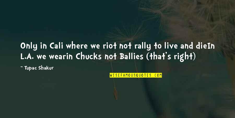 Live And Die Quotes By Tupac Shakur: Only in Cali where we riot not rally