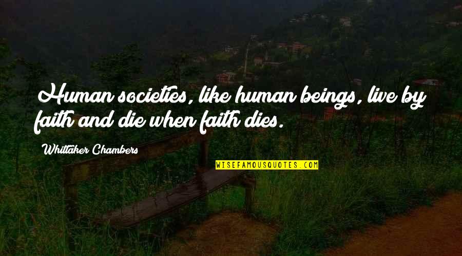 Live And Die Quotes By Whittaker Chambers: Human societies, like human beings, live by faith